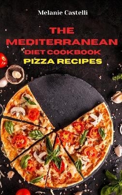 The Mediterranean Diet Cookbook Pizza Recipes - Melanie Castelli
