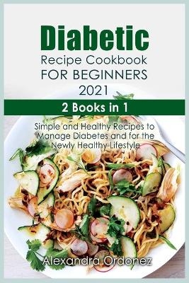 Diabetic Recipe Cookbook For Beginners 2021 - Alexandra Ordonez