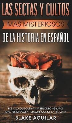 Las Sectas y Cultos m&aacute;s Misteriosos de la Historia en Espa&ntilde;ol - Blake Aguilar