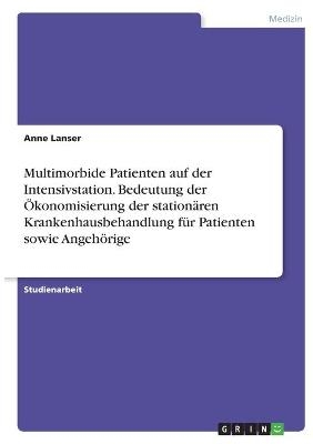 Multimorbide Patienten auf der Intensivstation. Bedeutung der Ãkonomisierung der stationÃ¤ren Krankenhausbehandlung fÃ¼r Patienten sowie AngehÃ¶rige