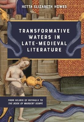Transformative Waters in Late-Medieval Literature - Hetta Elizabeth Howes
