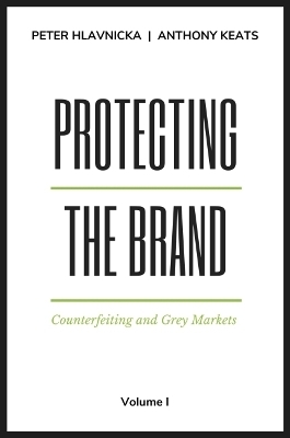 Protecting the Brand, Volume I - Peter Hlavnicka, Anthony M. Keats