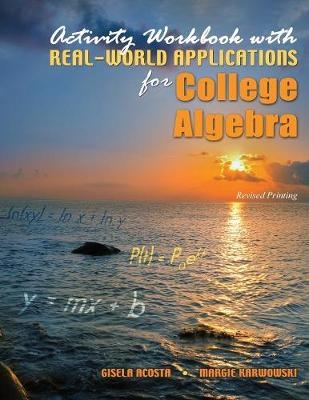 Activity Workbook with Real-World Applications for College Algebra - Gisela Acosta, Margie Karwowski