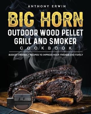 BIG HORN OUTDOOR Wood Pellet Grill & Smoker Cookbook - Anthony Erwin