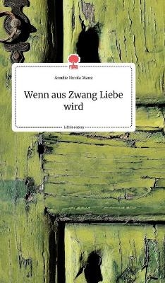Wenn aus Zwang Liebe wird. Life is a Story - story.one - Amelie Nicola Manz
