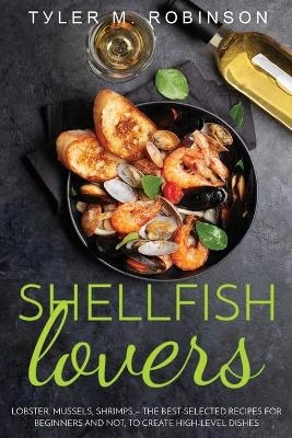 Shellfish Lovers - Lobster, mussels, shrimps - the best-selected recipes for beginners and not, to create high-level dishes - &amp Robinson;  #1058;  &  #1091;  l&  #1077;  r &  #1052.