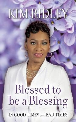 Blessed to be a Blessing - Kim Ridley