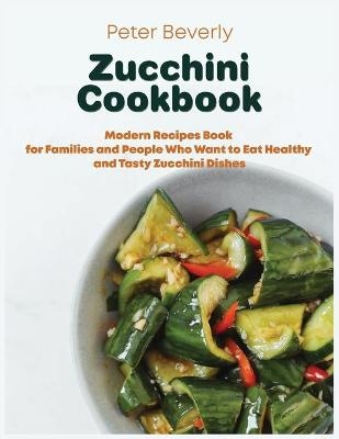 Zucchini Cookbook - Peter Beverly
