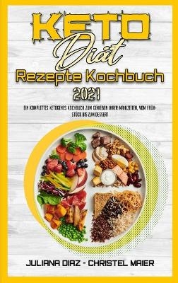 Keto-Di&auml;t-Rezepte Kochbuch 2021 - Juliana Diaz, Christel Maier