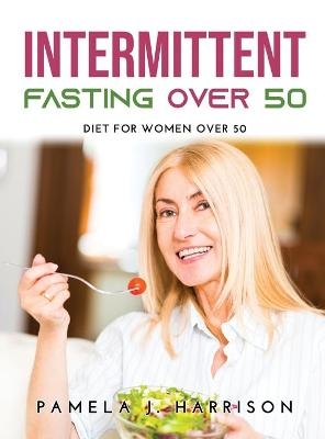Intermittent Fasting Over 50 -  Pamela J Harrison