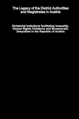 The Legacy of the District Authorities and Magistrates in Austria &ndash; Dictatorial Insitutions facilitating Inequality, Human Rights Violations and Bureaucratic Despotism in the Republic of Austria - Dr. Mark O'Doherty