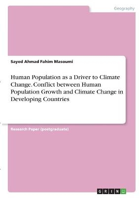 Human Population as a Driver to Climate Change. Conflict between Human Population Growth and Climate Change in Developing Countries - Sayed Ahmad Fahim Masoumi