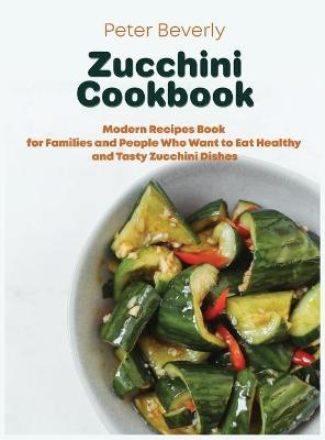 Zucchini Cookbook - Peter Beverly