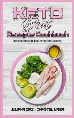 Keto-Di&auml;t-Rezepte Kochbuch - Juliana Diaz, Christel Maier