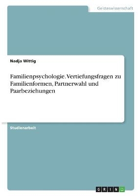 Familienpsychologie. Vertiefungsfragen zu Familienformen, Partnerwahl und Paarbeziehungen - Nadja Wittig
