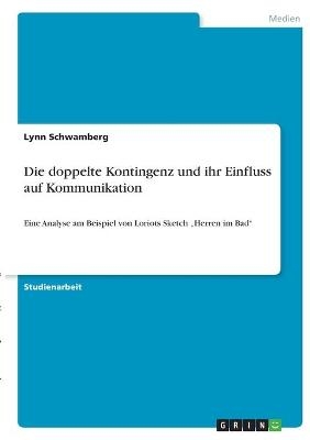 Die doppelte Kontingenz und ihr Einfluss auf Kommunikation - Lynn Schwamberg