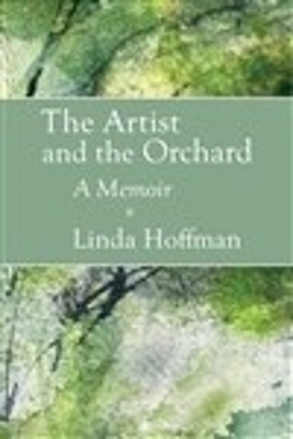 The Artist and the Orchard: A Memoir - Linda Hoffman