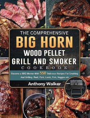 The Comprehensive BIG HORN Wood Pellet Grill And Smoker Cookbook