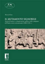 Il mutamento signorile. Assetti di potere e comunicazione politica nelle campagne dell&rsquo;Italia centro-settentrionale (1080-1130 c.) - Alessio Fiore
