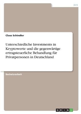 Unterschiedliche Investments in Kryptowerte und die gegenw&Atilde;&curren;rtige ertragsteuerliche Behandlung f&Atilde;&frac14;r Privatpersonen in Deutschland - Claus Schindler