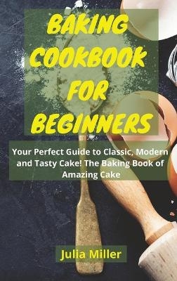 Baking Cookbook for Beginners - Julia Miller