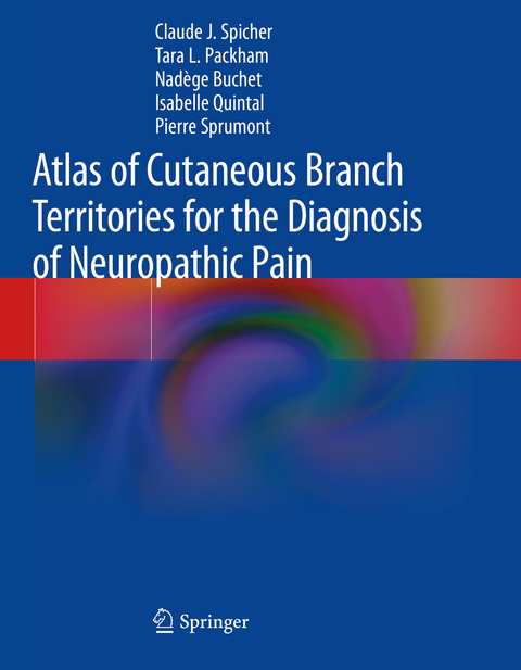Atlas of Cutaneous Branch Territories for the Diagnosis of Neuropathic Pain - Claude J. Spicher, Tara L. Packham, Nad&egrave;ge Buchet, Isabelle Quintal, Pierre Sprumont
