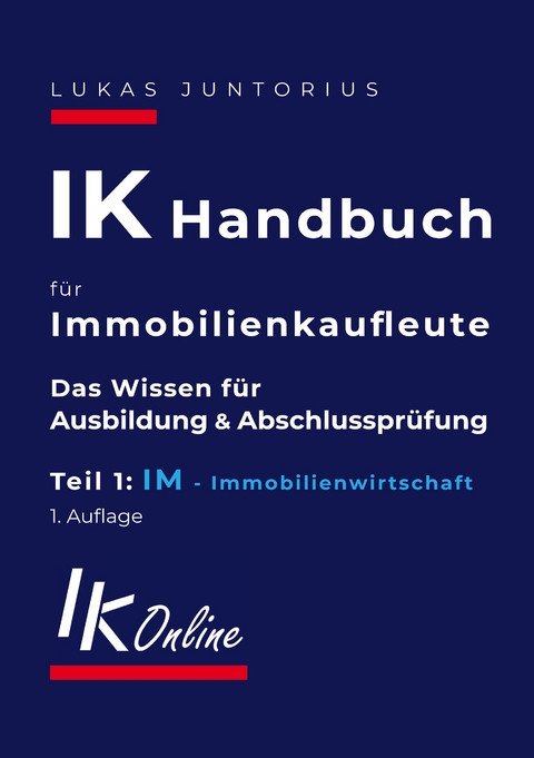 IK Handbuch f&uuml;r Immobilienkaufleute Teil 1 IM Immobilienwirtschaft - Lukas Juntorius