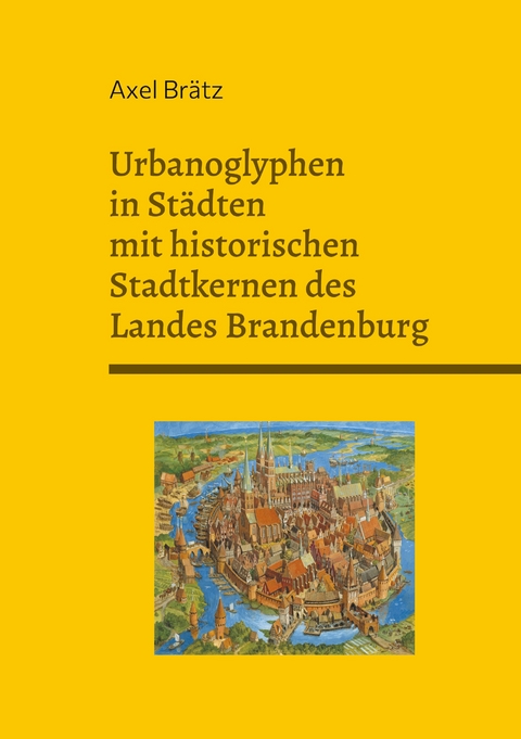Urbanoglyphen in St&auml;dten mit historischen Stadtkernen des Landes Brandenburg - Axel Br&auml;tz