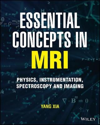 Essential Concepts in MRI: Physics, Instrumentation, Spectroscopy and Imaging -  Xia