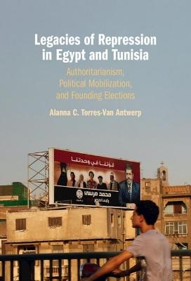 Legacies of Repression in Egypt and Tunisia - Alanna C. Torres-Van Antwerp