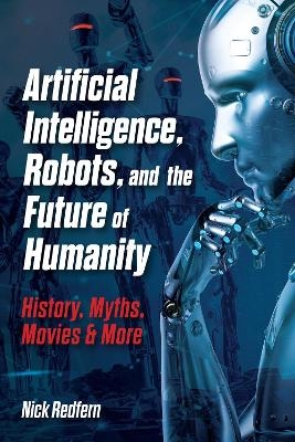 Artificial Intelligence, Robots, and the Future of Humanity - Nick Redfern