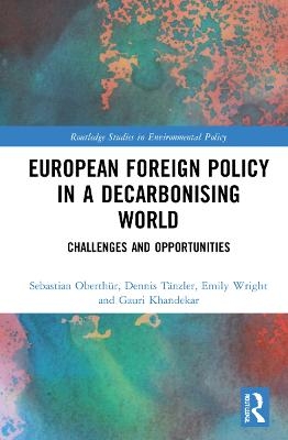 European Foreign Policy in a Decarbonising World - Sebastian Oberth&uuml;r, Dennis T&auml;nzler, Emily Wright, Gauri Khandekar