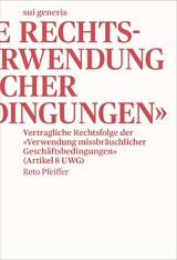 Vertragliche Rechtsfolge der &laquo;Verwendung missbr&auml;uchlicher Gesch&auml;ftsbedingungen&raquo; - Reto Pfeiffer