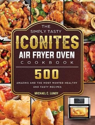 The Simply Tasty Iconites Air Fryer Oven Cookbook - Michael C Lundy