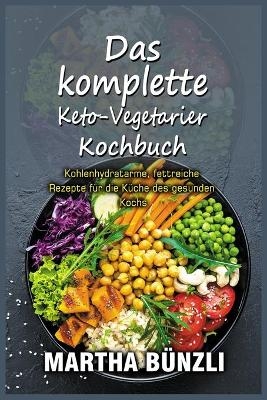 Das komplette Keto-Vegetarier-Kochbuch - Martha B&uuml;nzli
