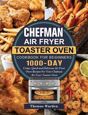 Chefman Air Fryer Toaster Oven Cookbook for Beginners - Thomas Warden