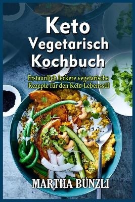 Keto Vegetarisch Kochbuch - Martha B&uuml;nzli