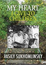 My Heart I Give to Children - Vasyl Sukhomlynsky
