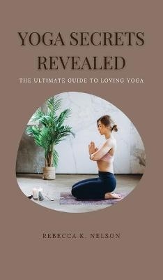 Yoga Secrets Revealed - Rebecca K Nelson