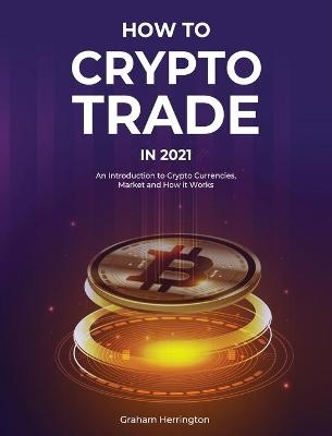 How to Trade Crypto in 2021 - Graham Herrington