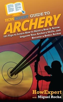 HowExpert Guide to Archery -  HowExpert, Miguel Rocha