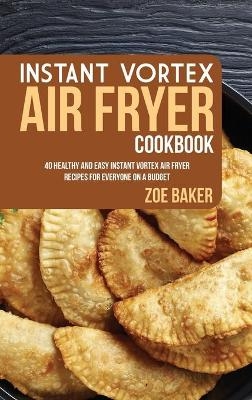 Instant Vortex Air Fryer Cookbook - Zoe Baker