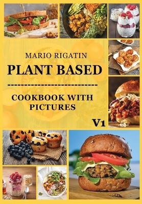 Plant Based Cookbook With Pictures Vol 1 - Mario Rigatin