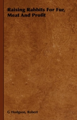 Raising Rabbits for Fur, Meat and Profit - Robert G. Hodgson