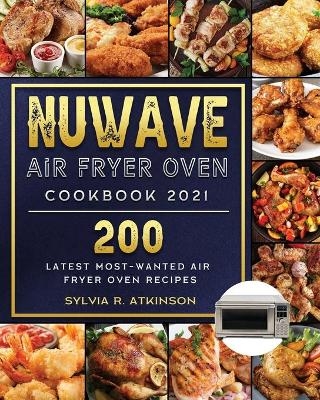 Nuwave Air Fryer Oven Cookbook 2021 - Sylvia R Atkinson
