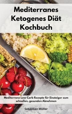 Mediterranes Ketogenes Di&auml;t Kochbuch - Sebastian M&uuml;ller