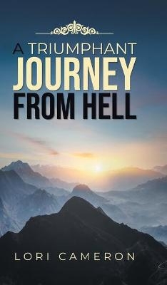 A Triumphant Journey from Hell - Lori Cameron