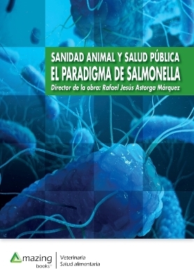 Sanidad Animal Y Salud Pública El Paradigma de Salmonella - Rafael Jesús Astorga Márquez