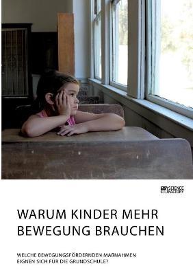 Warum Kinder mehr Bewegung brauchen. Welche bewegungsf&ouml;rdernden Ma&szlig;nahmen eignen sich f&uuml;r die Grundschule? -  Anonymous