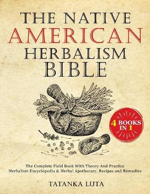 The Native American Herbalism Bible - Takanka Luta